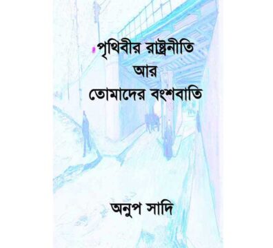 লেখক ও চিন্তক অনুপ সাদির প্রথম কবিতার বই ‘পৃথিবীর রাষ্ট্রনীতি আর তোমাদের বংশবাতি’-র মূল প্রচ্ছদ।